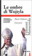 Le ombre di Wojtyla. Ambiguità e contraddizioni di un lungo pontificato - Giovanni Franzoni,M. Alighiero Manacorda - copertina
