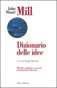 Dizionario delle idee. Morale, politica e società nel pensiero liberale - John Stuart Mill - copertina