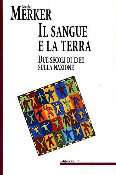 Il sangue e la terra. Due secoli di idee sulla nazione - Nicolao Merker - 3