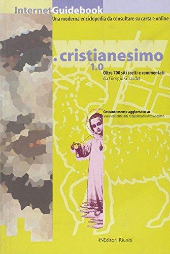 Cristianesimo 1.0. Oltre 700 siti Web scelti e commentati da Giorgio Girardet - Giorgio Girardet - copertina