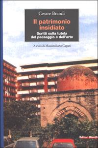 Il patrimonio insidiato. Scritti sulla tutela del paesaggio e dell'arte - Cesare Brandi - 2