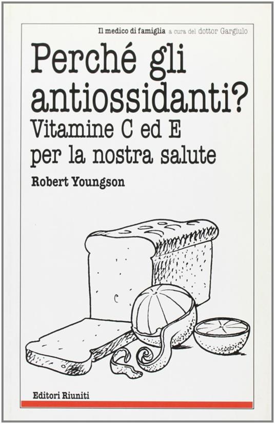 Perché gli antiossidanti? Vitamine C ed E per la nostra salute - Robert Youngson - copertina