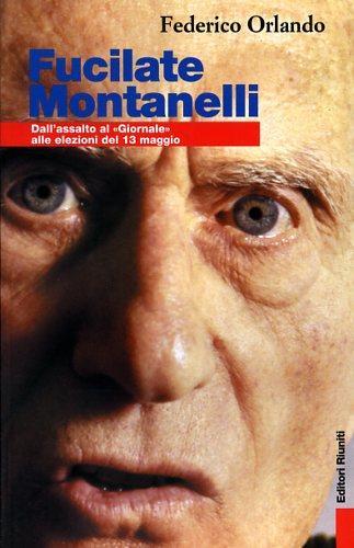 Fucilate Montanelli. Dall'assalto al «Giornale» alle elezioni del 13 maggio - Federico Orlando - 3