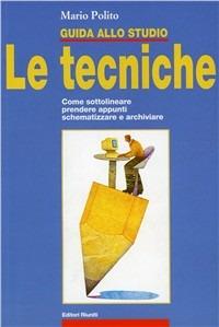 Guida allo studio. Le tecniche. Come sottolineare, prendere appunti, schematizzare e archiviare - Mario Polito - copertina