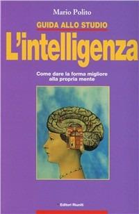 Guida allo studio. L'intelligenza. Come dare la forma migliore alla propria mente - Mario Polito - copertina