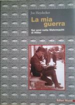 La mia guerra. Sei anni nella Wehrmacht di Hitler