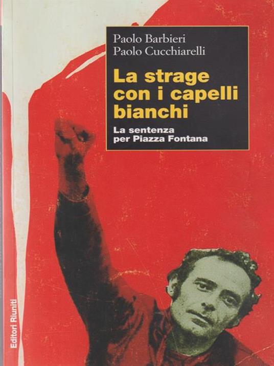 La strage con i capelli bianchi. La sentenza per piazza Fontana - Paolo Barbieri,Paolo Cucchiarelli - 3