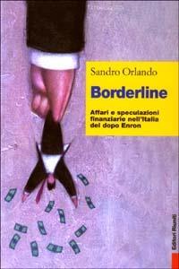 Borderline. Affari e speculazioni finanziarie nell'Italia del dopo Enron - Sandro Orlando - 3