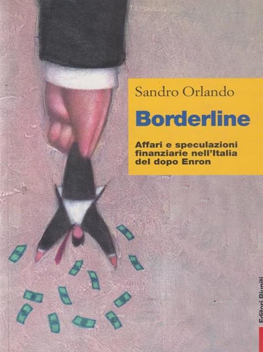 Borderline. Affari e speculazioni finanziarie nell'Italia del dopo Enron - Sandro Orlando - 2