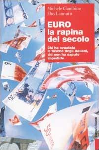 Euro, la rapina del secolo. Chi ha svuotato le tasche degli italiani, chi non ha saputo impedirlo - Michele Gambino,Elio Lannutti - copertina