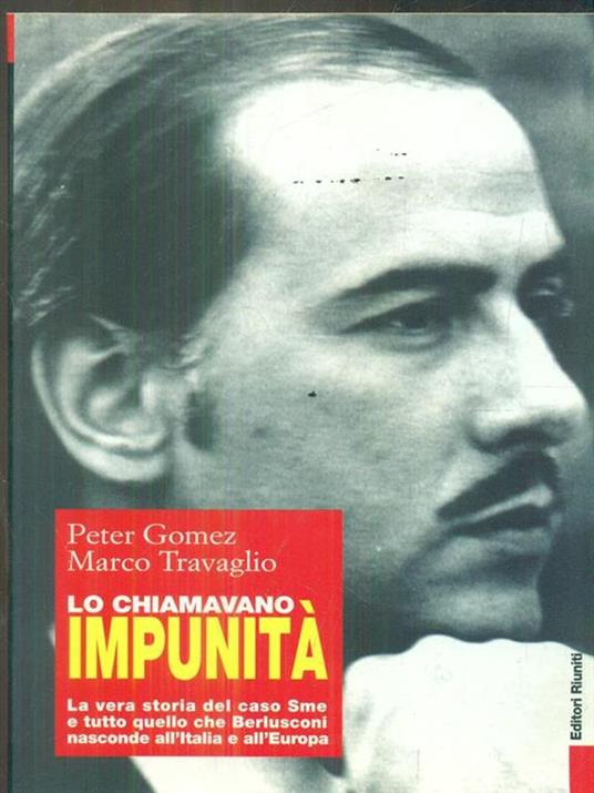 Lo chiamavano impunità. La vera storia del caso Sme e tutto quello che Berlusconi nasconde all'Italia e all'Europa - Peter Gomez,Marco Travaglio - 3