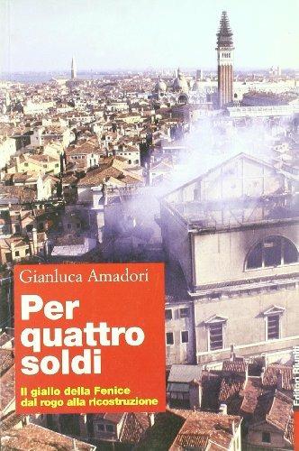 Per quattro soldi. Il giallo della Fenice dal rogo alla ricostruzione - Gianluca Amadori - copertina