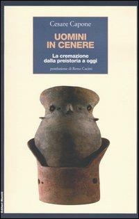 Uomini in cenere. La cremazione dalla preistoria ad oggi - Cesare Capone - copertina