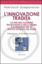 L' innovazione tradita. La fine dell'illusione tecnocratica della destra e le premesse per un nuovo sviluppo del paese