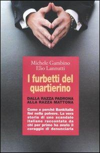 I furbetti del quartierino. Dalla razza padrona alla razza mattona. Come e perché Bankitalia finì nella polvere. La vera storia di uno scandalo italiano raccontata... - Michele Gambino,Elio Lannutti - copertina