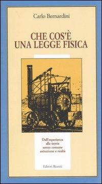 Che cos'è una legge fisica. Dall'esperienza alla teoria, senso comune, astrazione e realtà - Carlo Bernardini - copertina