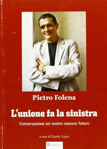 L' unione fa la sinistra. Conversazione sul nostro comune futuro - Pietro Folena - copertina