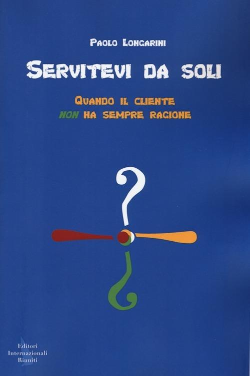  Servitevi da soli! Quando il cliente non ha sempre ragione -  Paolo Longarini - copertina