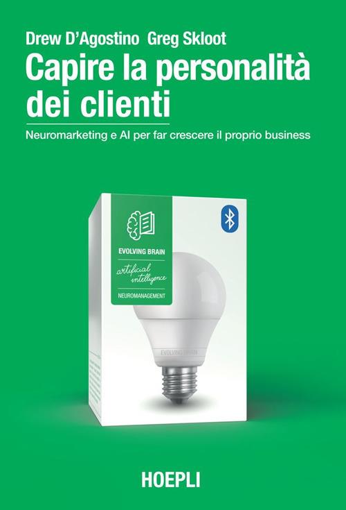 Capire la personalità dei clienti. Neuromarketing e AI per far crescere il proprio business - Drew D'Agostino,Greg Skloot,Sara Galluccio - ebook