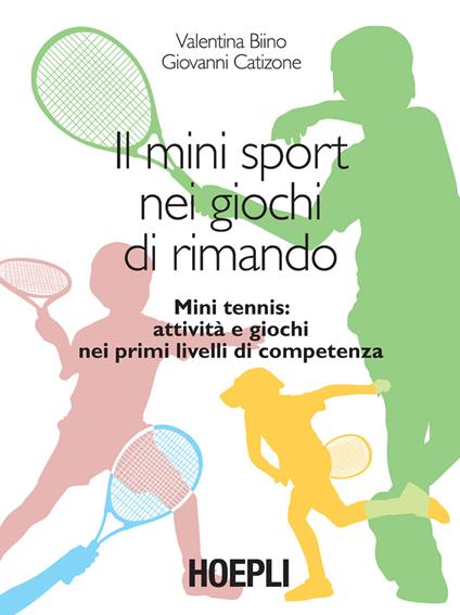 Il mini sport nei giochi di rimando. Mini tennis: attività e giochi nei primi livelli di competenza - Valentina Biino,Giovanni Catizone - ebook