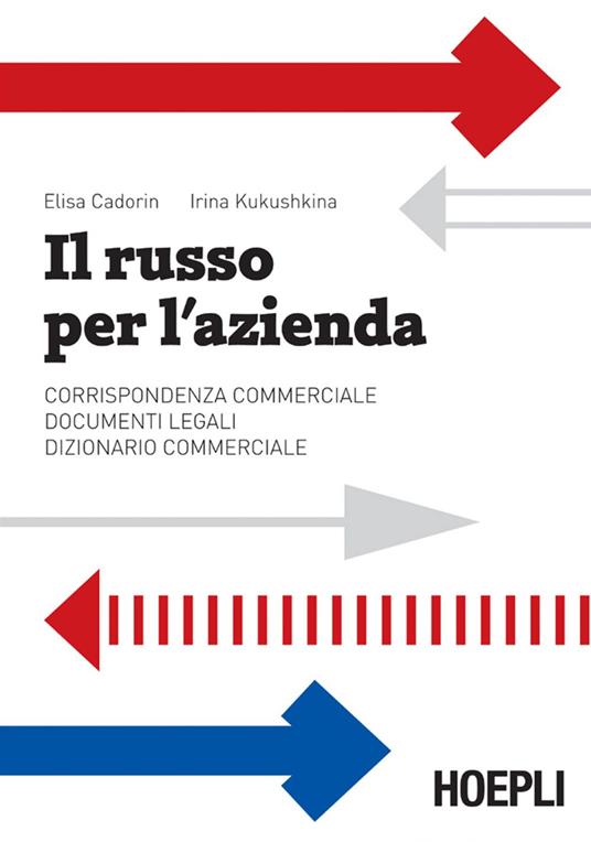 Il russo per l'azienda. Corrispondenza commerciale. Documenti legali. Dizionario commerciale - Elisa Cadorin,Irina Kukushkina - ebook