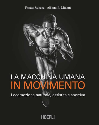 La macchina umana in movimento. Locomozione naturale, assistita e sportiva - Franco Saibene,Alberto E. Minetti - copertina