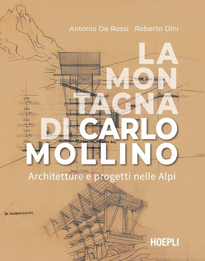 La montagna di Carlo Mollino. Architetture e progetti nelle Alpi - Antonio De Rossi,Roberto Dini - copertina