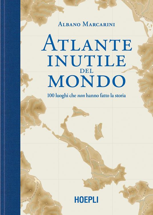 Atlante inutile del mondo. 100 luoghi che non hanno fatto la storia -  Albano Marcarini - Libro - Hoepli - Sport e tempo libero | IBS