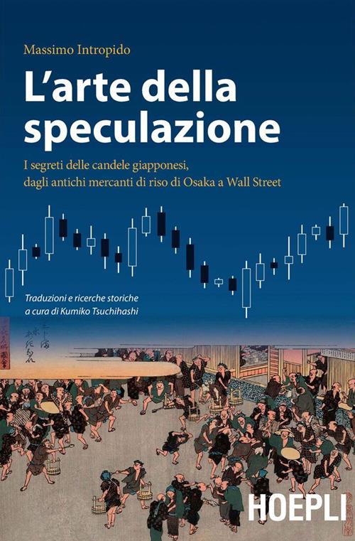 L' arte della speculazione. I segreti delle candele giapponesi, dagli antichi mercanti di riso di Osaka a Wall Street - Massimo Intropido - ebook