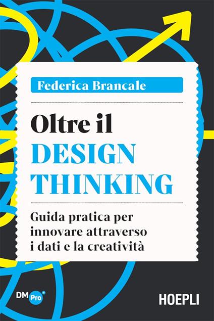 Oltre il Design Thinking. Guida pratica per innovare attraverso i dati e la creatività - Federica Brancale - ebook
