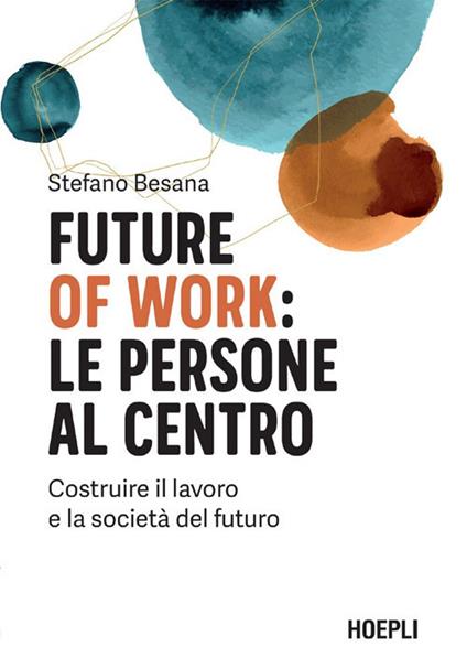 Future of work: le persone al centro. Costruire il lavoro e la società del futuro - Stefano Besana - ebook