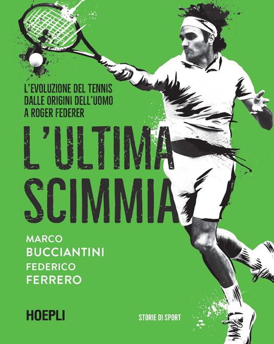 L' ultima scimmia. L'evoluzione del tennis dalle origini dell'uomo a Roger  Federer - Marco Bucciantini - Federico Ferrero - - Libro - Hoepli - Sport e  tempo libero | IBS