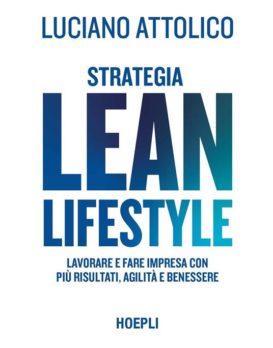 Strategia lean lifestyle. Lavorare e fare impresa con più risultati, agilità e benessere - Luciano Attolico - copertina