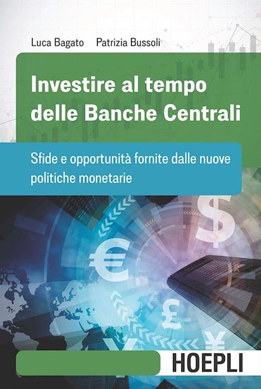 Investire al tempo delle Banche centrali. Sfide e opportunità fornite dalle nuove politiche monetarie - Luca Bagato,Patrizia Bussoli - copertina