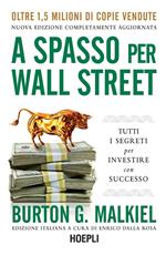 A spasso per Wall Street. Tutti i segreti per investire con successo. Nuova ediz.