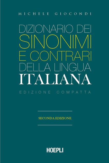 Dizionario dei sinonimi e dei contrari della lingua italiana. Ediz.  compatta - Michele Giocondi - Libro - Hoepli - | IBS
