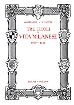 Tre secoli di vita milanese (1630-1875) (rist. anast. 1927)