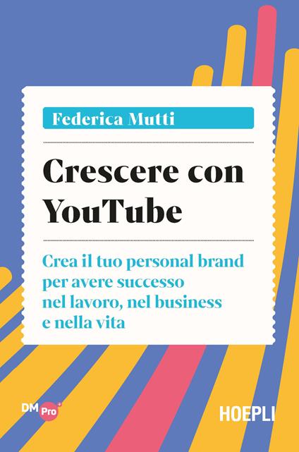 Crescere con YouTube. Crea il tuo personal brand per avere successo nel lavoro, nel business e nella vita - Federica Mutti - copertina