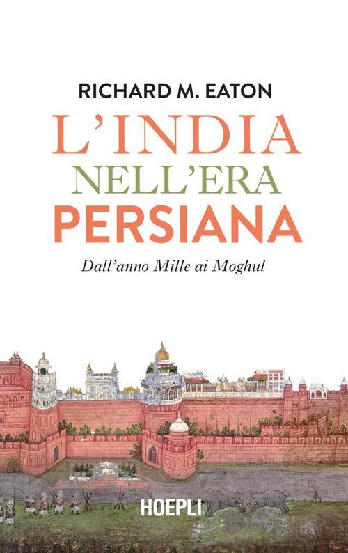L' India nell'era persiana. Dall'anno Mille ai Moghul - Richard M. Eaton,Massimo Bocchiola,Marco Sartori - ebook