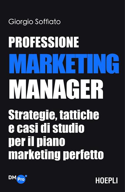 Professione Marketing Manager. Strategie, tattiche e casi di studio per il piano marketing perfetto - Giorgio Soffiato - copertina