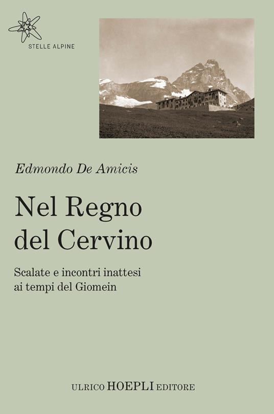 Nel regno del Cervino. Scalate e incontri inattesi ai tempi del Giomein - Edmondo De Amicis - copertina