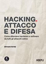 Hacking. Attacco e difesa. Come difendere hardware e software da tutti gli attacchi online