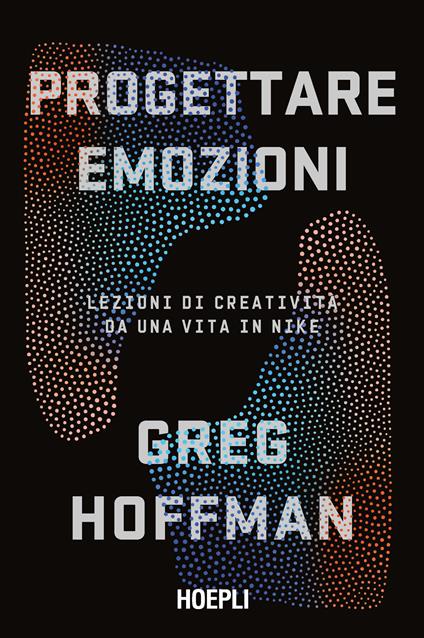 Progettare emozioni. Lezioni di creatività da una vita in Nike - Greg Hoffman - copertina