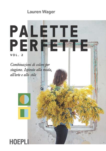 Palette perfette. Combinazioni di colore per stagione. Ispirate alla moda, all'arte e allo stile. Vol. 2 - Lauren Wager - copertina