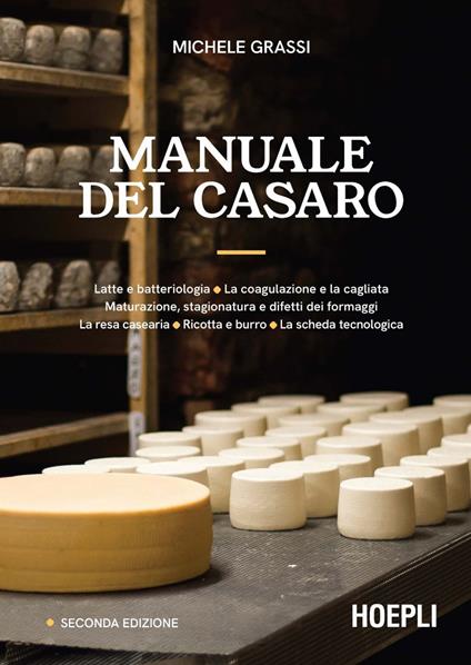 Manuale del casaro. Latte e batteriologia. La coagulazione e la cagliata. Maturazione, stagionatura e difetti dei formaggi. La resa casearia. Ricotta e burro. La scheda tecnologica - Michele Grassi - ebook