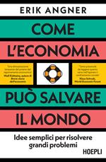 Come l'economia può salvare il mondo. Idee semplici per risolvere grandi problemi