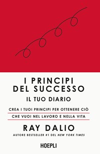 I principi del successo. Il tuo diario. Crea i tuoi principi per ottenere  ciò che vuoi nel lavoro e nella vita - Ray Dalio - Libro - Hoepli 