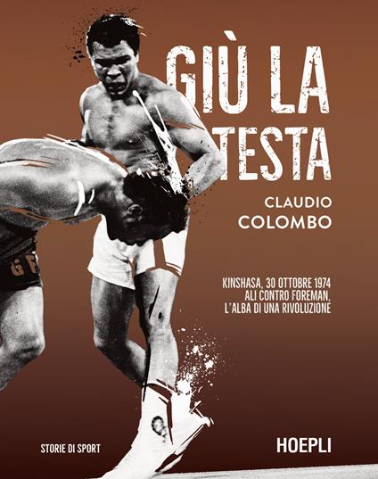 Giù la testa. Kinshasa, 30 ottobre 1974. Ali contro Foreman, l'alba di una rivoluzione - Claudio Colombo - copertina