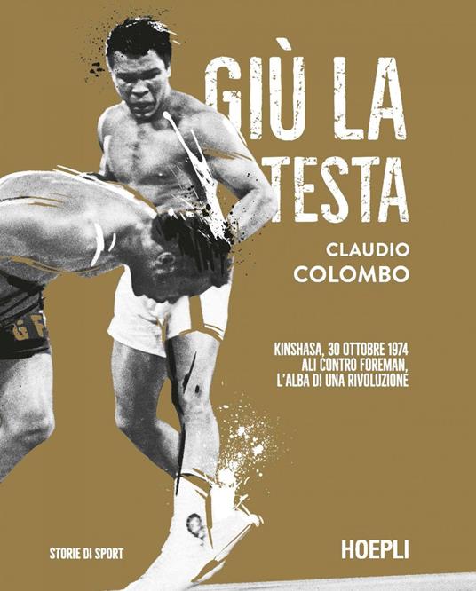 Giù la testa. Kinshasa, 30 ottobre 1974. Ali contro Foreman, l'alba di una rivoluzione - Claudio Colombo - ebook