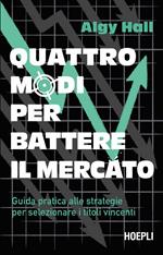 Quattro modi per battere il mercato. Guida pratica alle strategie per selezionare i titoli vincenti